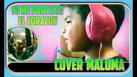 Maluma] tú me partiste el corazón (ay mi corazón) pero mi amor no hay problema, no, no ahora puedo regalar (ya que, ya que), un pedacito a cada nena sólo un pedacito. TU ME PARTISTE EL CORAZON - MALUMA (COVER NIÑO CANTANDO ...