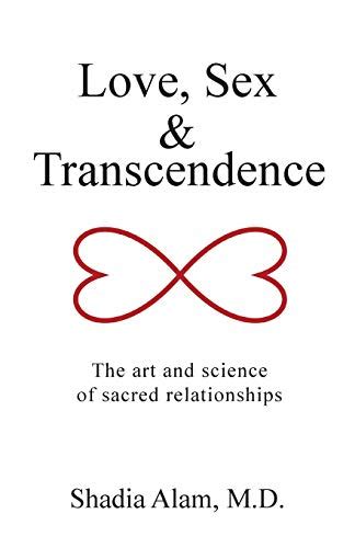 love sex and transcendence the art and science of sacred relationships by shadia alam goodreads