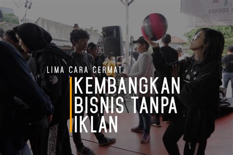 Iyerlah, masa bujang mana ada tanggungjawab. Lima Cara Cermat Kembangkan Bisnis Tanpa Iklan - Brand ...