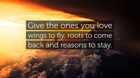 (wings to fly quotes) i think our job as parents is to give our kids roots to grow and wings to fly (wings to. Dalai Lama XIV Quote: "Give the ones you love wings to fly, roots to come back and reasons to ...