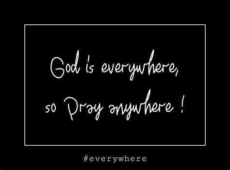 God Is Everywhere So Pray Anywhere Omnipotence Everywhere Anywhere