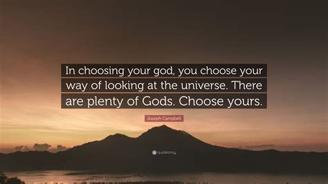 Joseph Campbell Quote In Choosing Your God You Choose Your Way Of