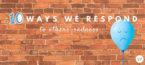 10 Ways We Respond To Others Sadness