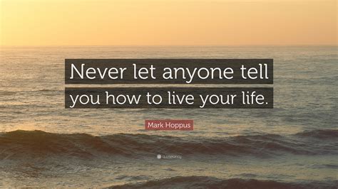 Mark Hoppus Quote Never Let Anyone Tell You How To Live Your Life