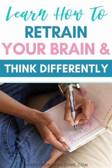 How To Retrain Your Brain And Think Differently Now Im Busy Being