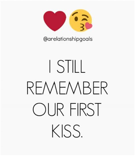 Memes Kiss And 🤖 Arelationshipgoals Still Remember Our First Kiss