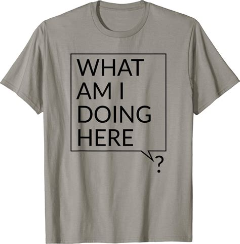 What Am I Doing Here Funny Confused Speech Bubble T Shirt