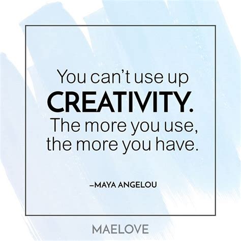 You Cant Use Up Creativity The More You Use The More You Have