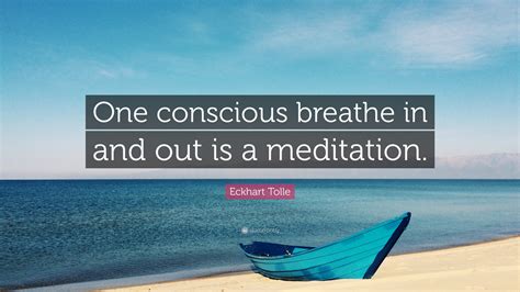 Eckhart Tolle Quote One Conscious Breathe In And Out Is A Meditation