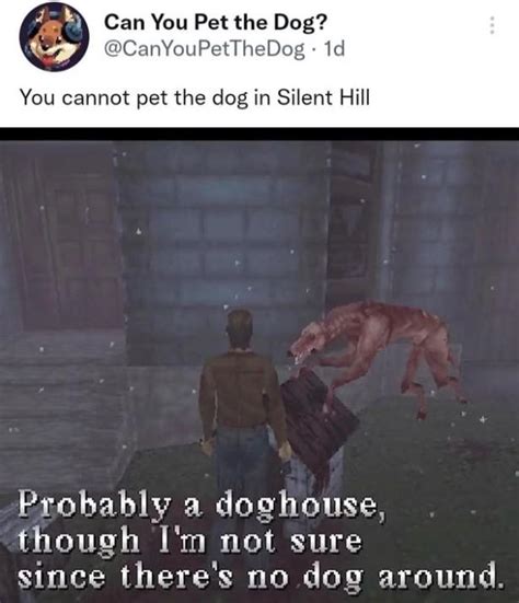 You Cannot Pet The Dog In Silent Hill Probably A Doghouse Though Im