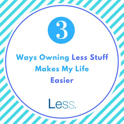 3 Ways Owning Less Stuff Makes My Life Easier Rose Lounsbury
