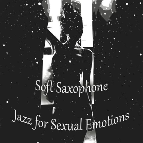 Soft Saxophone Jazz For Sexual Emotions Intimate Moments Sexy Relaxation Jazz Music Album