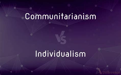 Communitarianism Vs Individualism — Whats The Difference