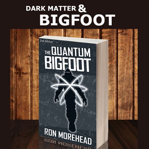 Ron Morehead Dark Matter And Bigfoot