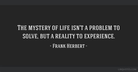 Frank Herbert Quote The Mystery Of Life Isnt A Problem To