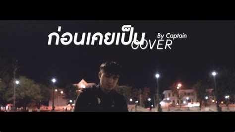 Maiyarap ก่อนเคยเป็น Ft Lazyloxy Cover By Captain Youtube