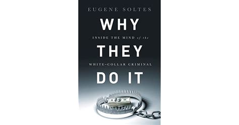 Why They Do It Inside The Mind Of The White Collar Criminal By Eugene
