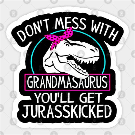 Dont Mess With Grandmasaurus Youll Get Jurasskicked Dont Mess With