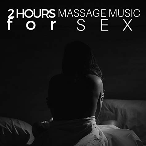 2 Hours Massage Music For Sex By Tantric Massage On Amazon Music