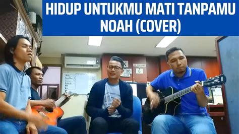 Hidup Untukmu Mati Tanpamu Noah Cover Youtube