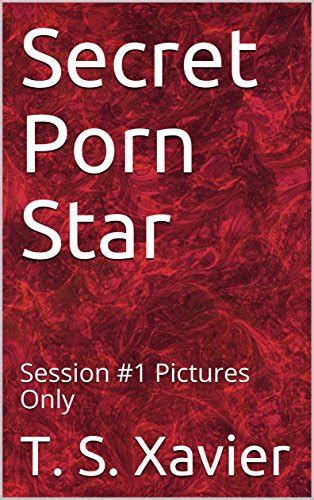 Secret Porn Star Session 1 Pictures Only Kindle Edition By Xavier