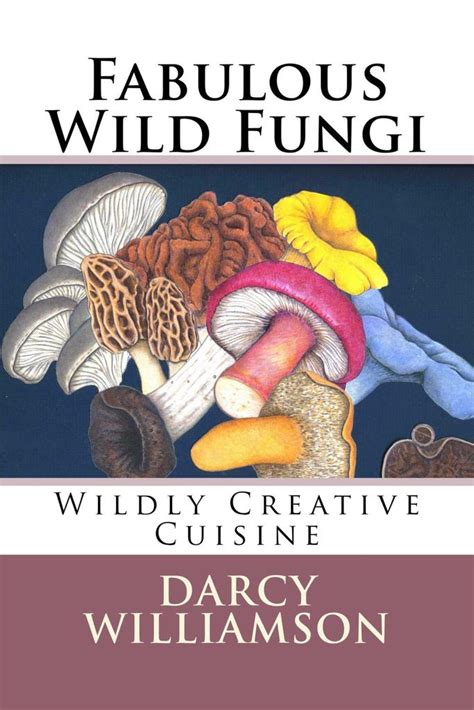 Lea Fabulous Wild Fungi ~ Wildly Creative Cuisine De Darcy Williamson
