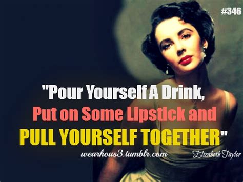 Collection of top 1 famous quotes about elizabeth taylor lipstick. Pour Yourself A Drink, Put On Some Lipstick | Images Love ...