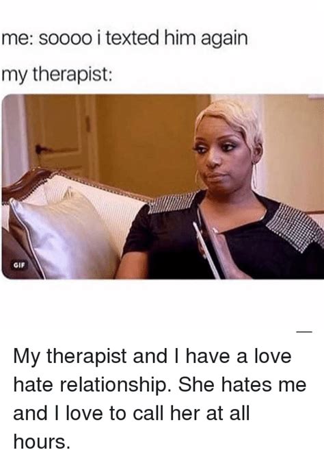 Me Soooo I Texted Him Again My Therapist  My Therapist And I Have A Love Hate Relationship