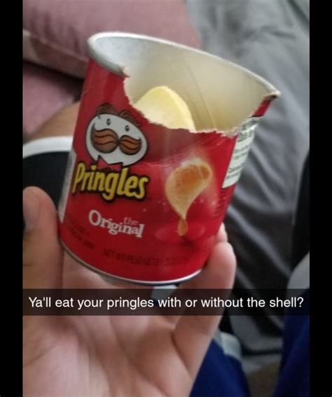 Yall Eat Your Pringles With Or Without The Shell Ifunny