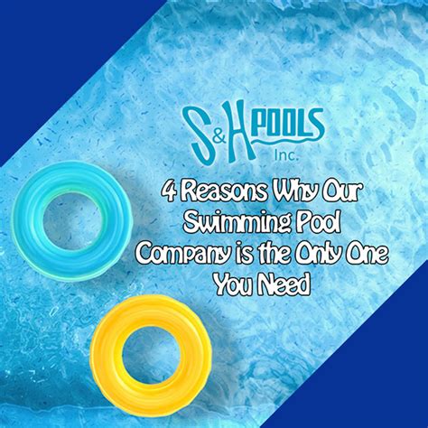 4 Reasons Why Our Swimming Pool Company Is The Only One You Need S And H Pools