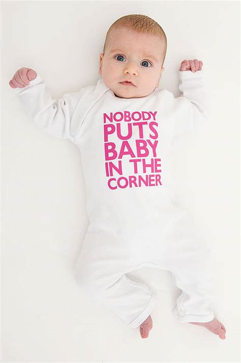 Now used when proper attention is not given to a situation but the situation turns out ok anyway. 'nobody puts baby in the corner' baby grow by nappy head ...