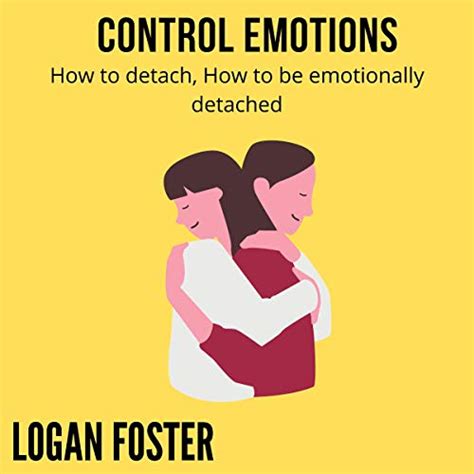 Control Emotions How To Detach How To Be Emotionally