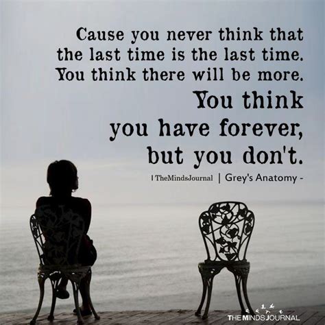 Cause You Never Think That The Last Time Is The Last Time Alone Time