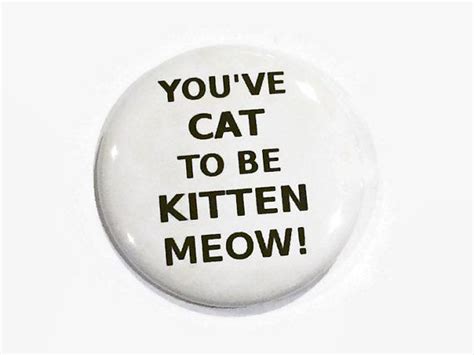 you ve cat to be kitten meow 2 25 inch button pin humor sarcasm funny meme button