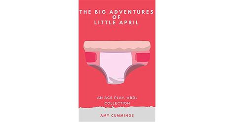 The Big Adventures Of Little April An Age Play Ddlg Kinky Abdl Collection By Amy Cummings