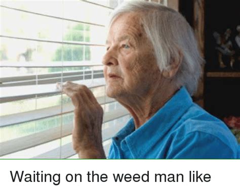 Waiting On The Weed Man Like Where You At B 🤔 Weed Meme On Meme