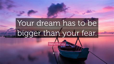 Steve Harvey Quote Your Dream Has To Be Bigger Than Your Fear 12