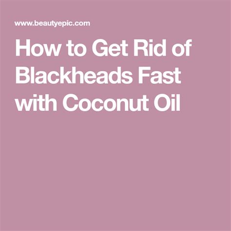How To Get Rid Of Blackheads Fast With Coconut Oil Get Rid Of