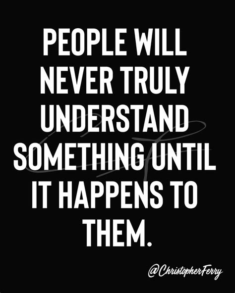 People Will Never Truly Understand Something Until It Happens To Them