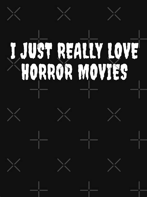 I Just Really Love Horror Movies Horror Fan T Shirt By Luna May Redbubble