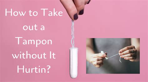 How To Take Out A Tampon Without It Hurting Pull Out Safely