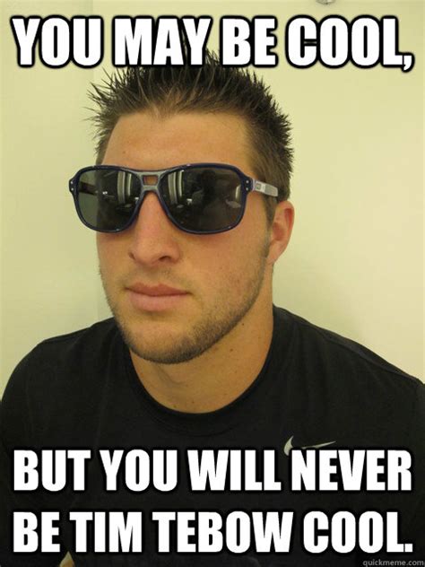 You May Be Cool But You Will Never Be Tim Tebow Cool Tebow Deal
