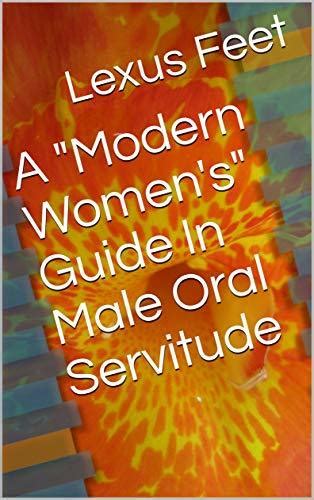 A Modern Womens Guide In Male Oral Servitude By Lexus Feet Goodreads