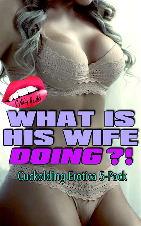 What Is His Wife Doing Cuckolding Erotica Pack Bundle By Catey