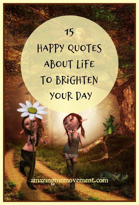 15 Happy Quotes About Life To Brighten Your Day Please Enjoy These