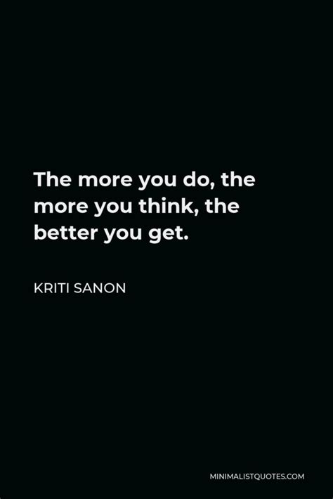 Kriti Sanon Quote The More You Do The More You Think The Better You Get