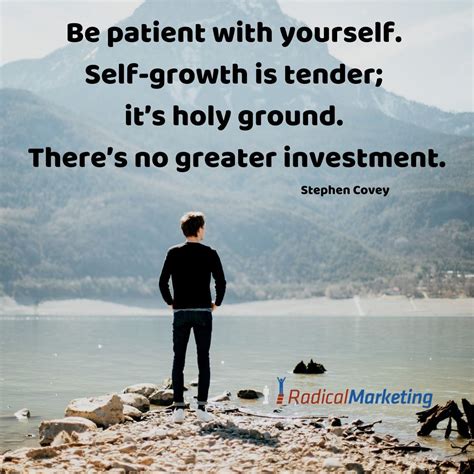 Be Patient With Yourself Self Growth Is Tender Its Holy Ground