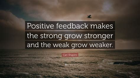 Carl Shapiro Quote “positive Feedback Makes The Strong Grow Stronger