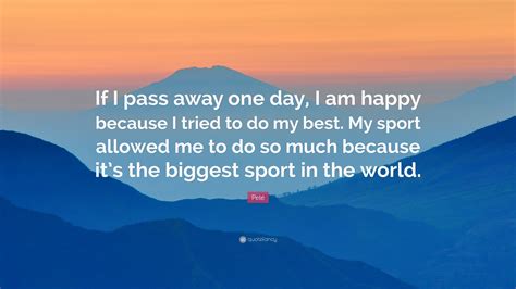 Pelé Quote If I Pass Away One Day I Am Happy Because I Tried To Do