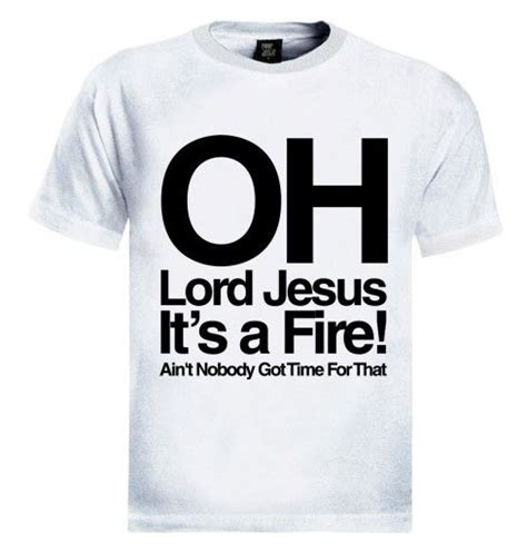 Oh Lord Jesus Its A Fire T Shirt Brand New 100 Cotton Standard Weight T Shirt As Shown In The